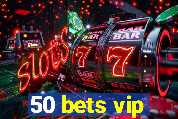 50 bets vip